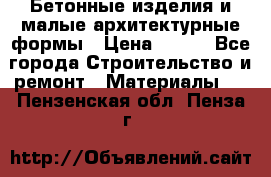 Бетонные изделия и малые архитектурные формы › Цена ­ 999 - Все города Строительство и ремонт » Материалы   . Пензенская обл.,Пенза г.